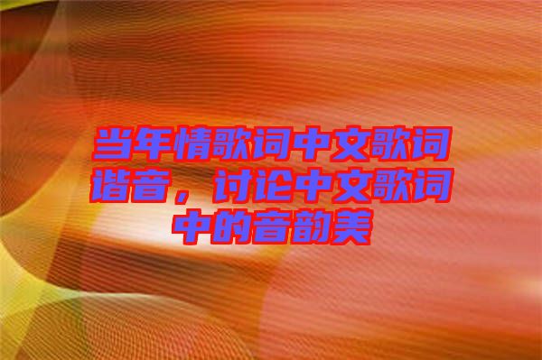 當年情歌詞中文歌詞諧音，討論中文歌詞中的音韻美