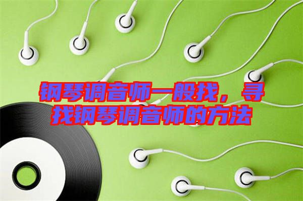 鋼琴調(diào)音師一般找，尋找鋼琴調(diào)音師的方法