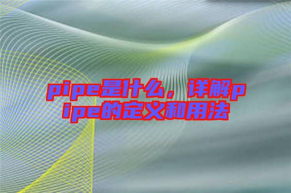 pipe是什么，詳解pipe的定義和用法