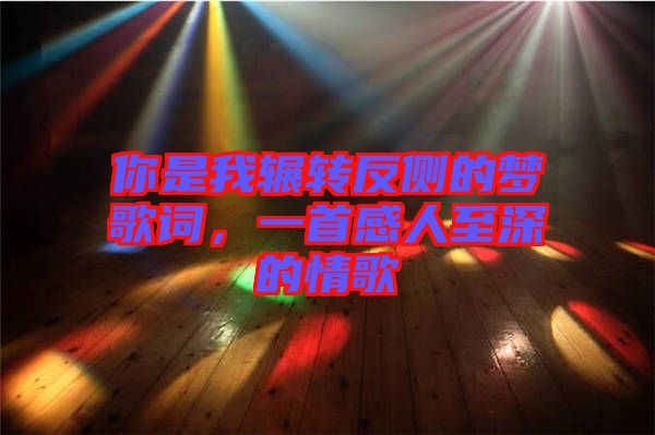 你是我輾轉(zhuǎn)反側(cè)的夢(mèng)歌詞，一首感人至深的情歌