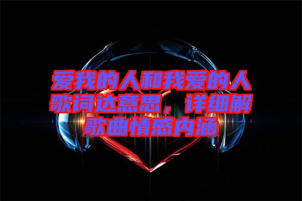 愛我的人和我愛的人歌詞達(dá)意思，詳細(xì)解歌曲情感內(nèi)涵