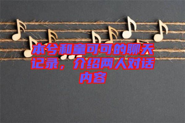 本兮和童可可的聊天記錄，介紹兩人對話內(nèi)容