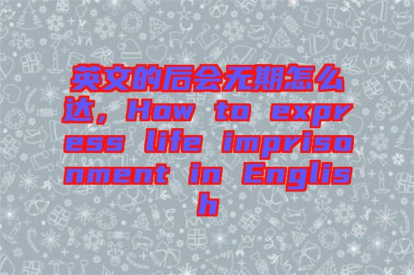 英文的后會(huì)無期怎么達(dá)，How to express life imprisonment in English