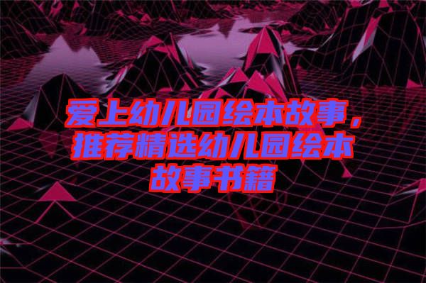 愛上幼兒園繪本故事，推薦精選幼兒園繪本故事書籍