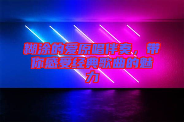 糊涂的愛(ài)原唱伴奏，帶你感受經(jīng)典歌曲的魅力