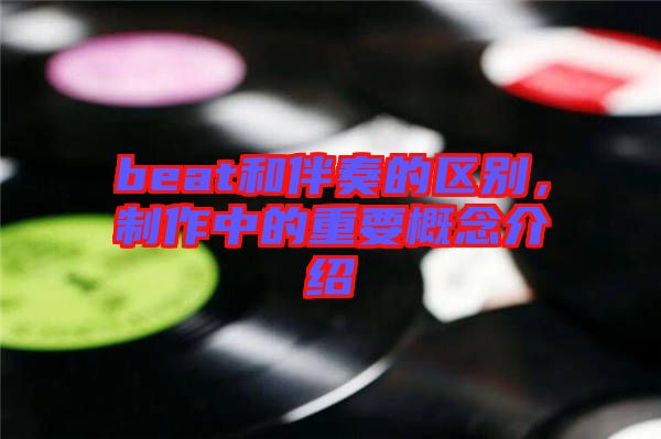 beat和伴奏的區(qū)別，制作中的重要概念介紹