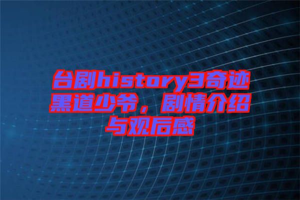 臺劇history3奇跡黑道少爺，劇情介紹與觀后感