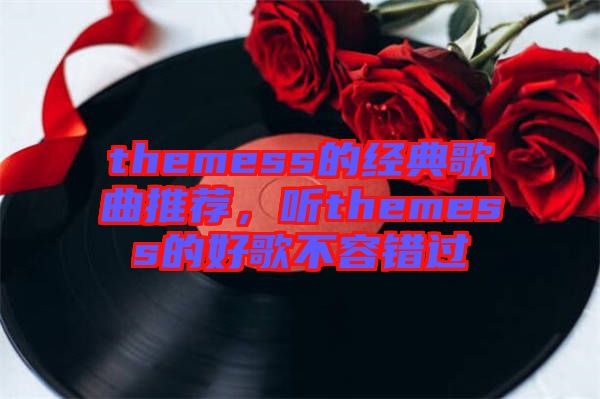 themess的經(jīng)典歌曲推薦，聽(tīng)themess的好歌不容錯(cuò)過(guò)