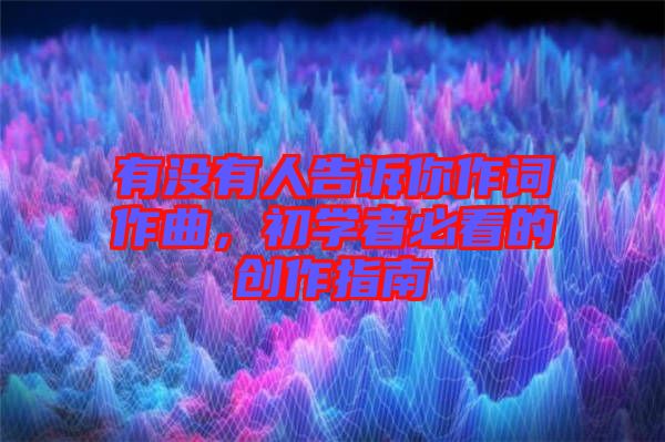 有沒有人告訴你作詞作曲，初學者必看的創(chuàng)作指南