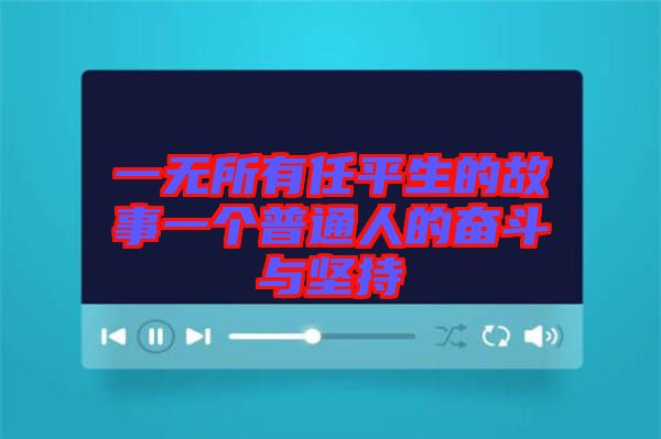 一無(wú)所有任平生的故事一個(gè)普通人的奮斗與堅(jiān)持