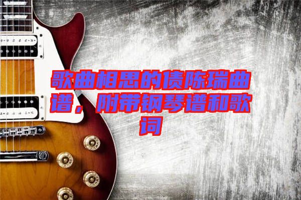 歌曲相思的債陳瑞曲譜，附帶鋼琴譜和歌詞