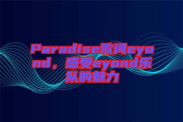 Paradise歌詞eyond，感受eyond樂(lè)隊(duì)的魅力