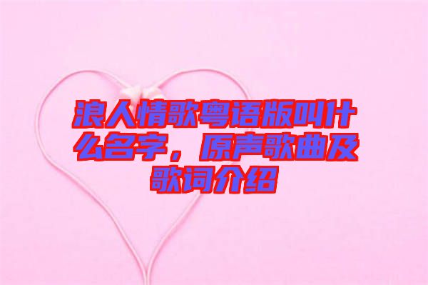 浪人情歌粵語版叫什么名字，原聲歌曲及歌詞介紹