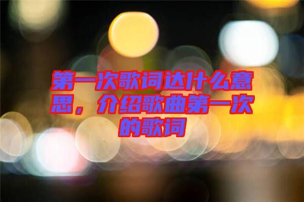 第一次歌詞達什么意思，介紹歌曲第一次的歌詞