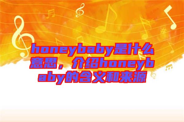 honeybaby是什么意思，介紹honeybaby的含義和來源