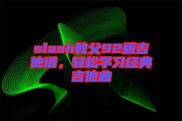 slash教父92版吉他譜，輕松學(xué)習(xí)經(jīng)典吉他曲