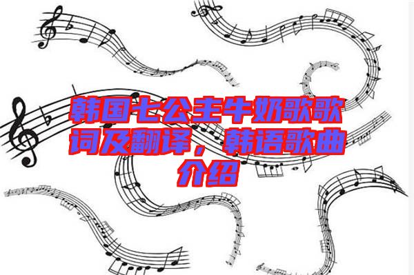 韓國(guó)七公主牛奶歌歌詞及翻譯，韓語(yǔ)歌曲介紹