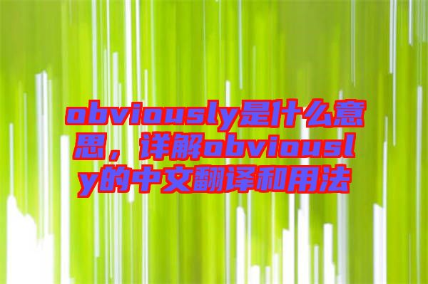 obviously是什么意思，詳解obviously的中文翻譯和用法