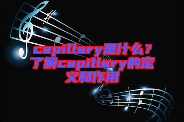 capillary是什么？了解capillary的定義和作用