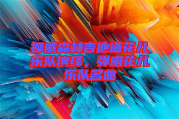 挪威森林吉他譜花兒樂隊演繹，彈唱花兒樂隊名曲