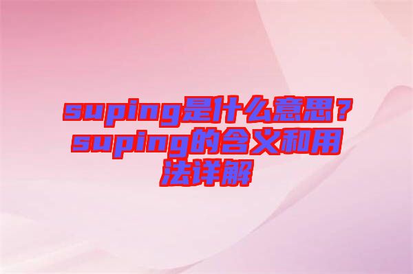 suping是什么意思？suping的含義和用法詳解