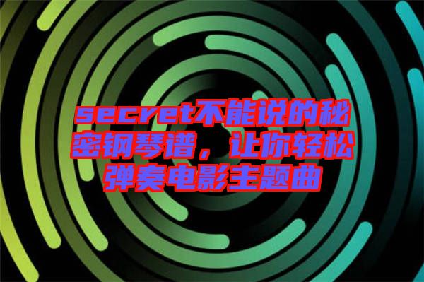 secret不能說的秘密鋼琴譜，讓你輕松彈奏電影主題曲