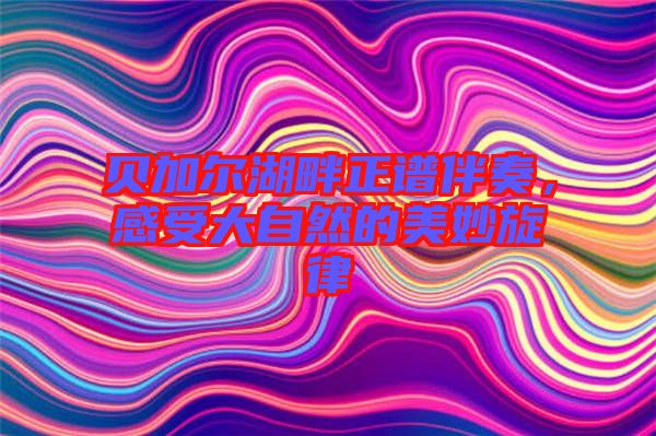 貝加爾湖畔正譜伴奏，感受大自然的美妙旋律