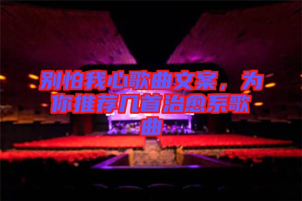 別怕我心歌曲文案，為你推薦幾首治愈系歌曲