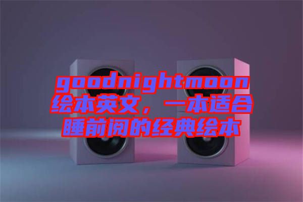 goodnightmoon繪本英文，一本適合睡前閱的經(jīng)典繪本