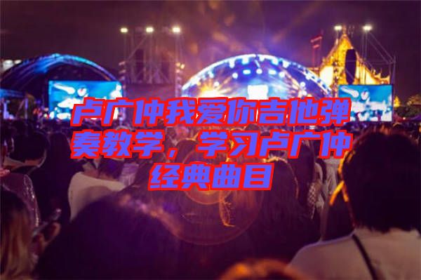 盧廣仲我愛你吉他彈奏教學，學習盧廣仲經典曲目