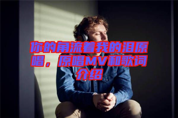 你的角流著我的淚原唱，原唱MV和歌詞介紹