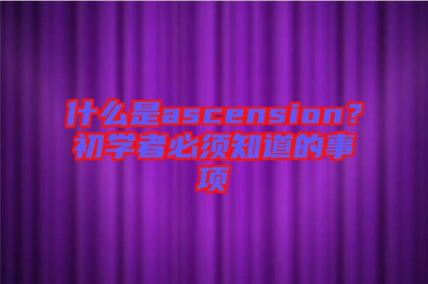 什么是ascension？初學者必須知道的事項