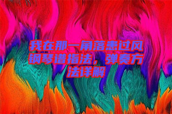 我在那一角落患過風(fēng)鋼琴譜指法，彈奏方法詳解