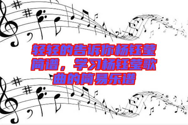 輕輕的告訴你楊鈺瑩簡譜，學習楊鈺瑩歌曲的簡易樂譜