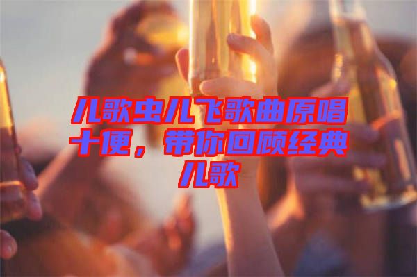 兒歌蟲兒飛歌曲原唱十便，帶你回顧經(jīng)典兒歌