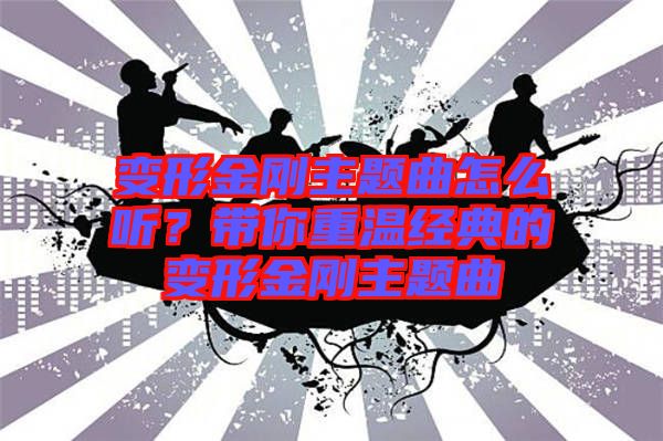 變形金剛主題曲怎么聽？帶你重溫經(jīng)典的變形金剛主題曲