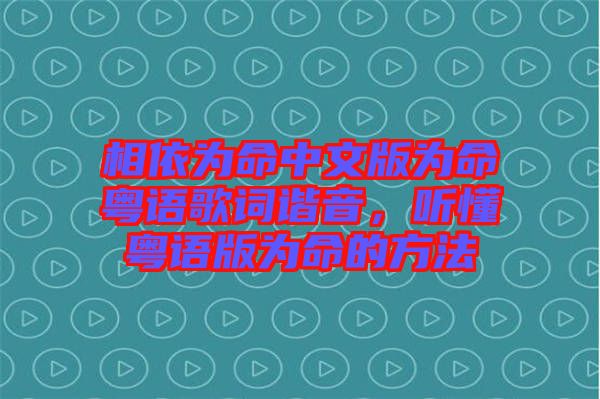 相依為命中文版為命粵語歌詞諧音，聽懂粵語版為命的方法