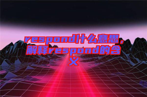 respond什么意思，解釋respond的含義