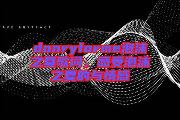 donryforme泡沫之夏歌詞，感受泡沫之夏的與情感