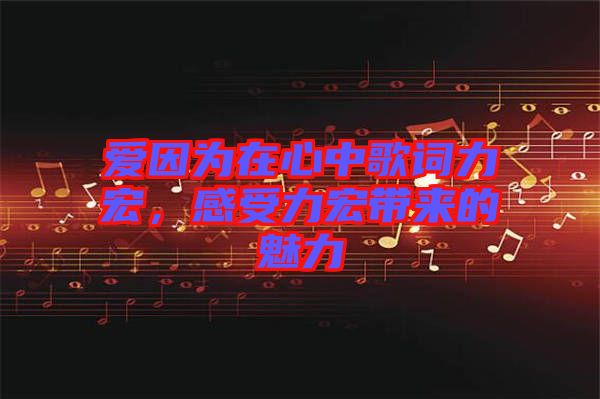 愛因?yàn)樵谛闹懈柙~力宏，感受力宏帶來(lái)的魅力