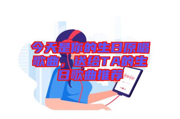 今天是你的生日原唱歌曲，送給TA的生日歌曲推薦