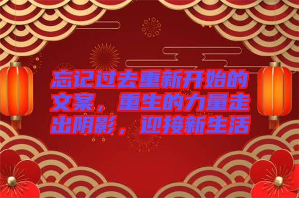 忘記過去重新開始的文案，重生的力量走出陰影，迎接新生活