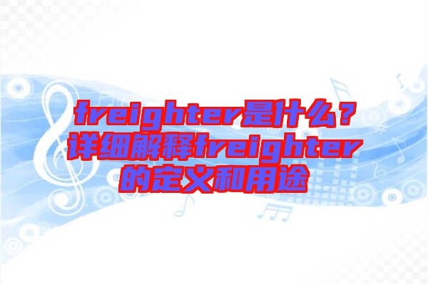 freighter是什么？詳細解釋freighter的定義和用途