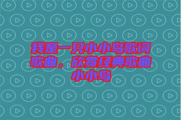 我是一只小小鳥歌詞歌曲，欣賞經(jīng)典歌曲小小鳥