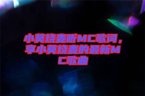 小莫燒麥聽MC歌詞，享小莫燒麥的最新MC歌曲