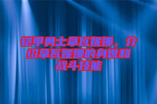 鎧甲勇士拿瓦妮娜，介紹拿瓦妮娜的身世和戰(zhàn)斗技能