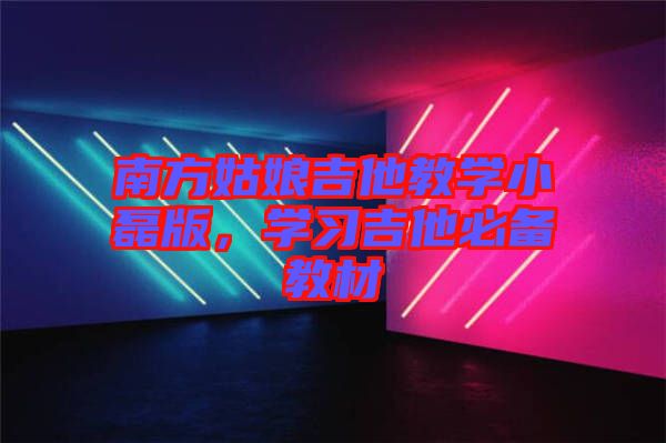 南方姑娘吉他教學(xué)小磊版，學(xué)習(xí)吉他必備教材