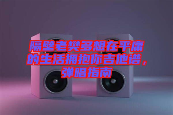 隔壁老樊多想在平庸的生活擁抱你吉他譜，彈唱指南