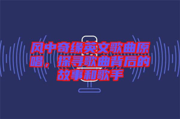 風中奇緣英文歌曲原唱，探尋歌曲背后的故事和歌手