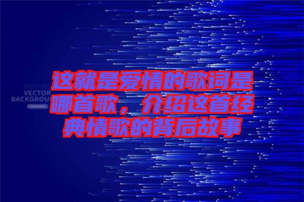 這就是愛情的歌詞是哪首歌，介紹這首經(jīng)典情歌的背后故事